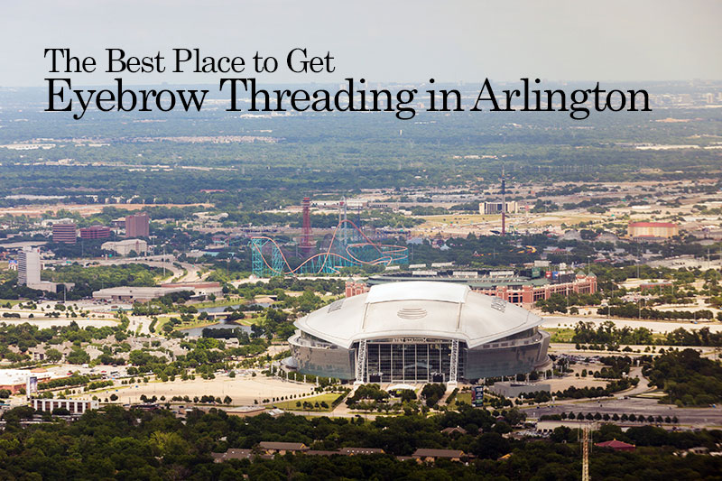 Arlington Texas eyebrow threading